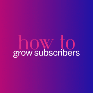 How to grow subscribers